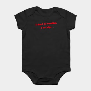 I don't do vacations I do trips Baby Bodysuit